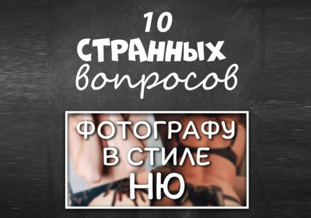 10 странных вопросов фотографу жанра "ню": 2018-06-26 22:00:00 - прочитайте