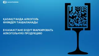 Маркировка алкоголя добавит в бюджет 8,5 миллиарда тенге