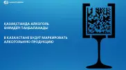 Маркировка алкоголя добавит в бюджет 8,5 миллиарда тенге