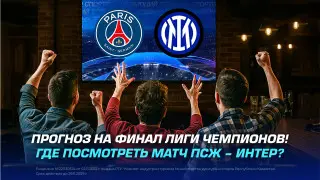 Прогноз на финал Лиги чемпионов. Где посмотреть матч ПСЖ – “Интер“