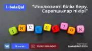 Сарапшылар пікірі: Неліктен Қазақстанда инклюзив оқыту мәселесі өзекті?