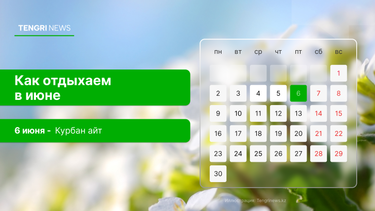 График выходных и рабочих дней в июне 2025 года в Казахстане: праздничный день — 6 июня. Всего 10 выходных при пятидневной рабочей неделе